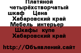 Платяной четырёхстворчатый шкаф  › Цена ­ 13 000 - Хабаровский край Мебель, интерьер » Шкафы, купе   . Хабаровский край